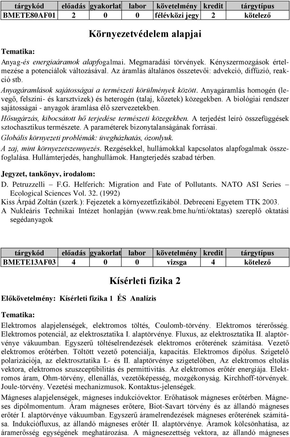 Anyagáramlás homogén (levegő, felszíni- és karsztvizek) és heterogén (talaj, kőzetek) közegekben. A biológiai rendszer sajátosságai - anyagok áramlása élő szervezetekben.