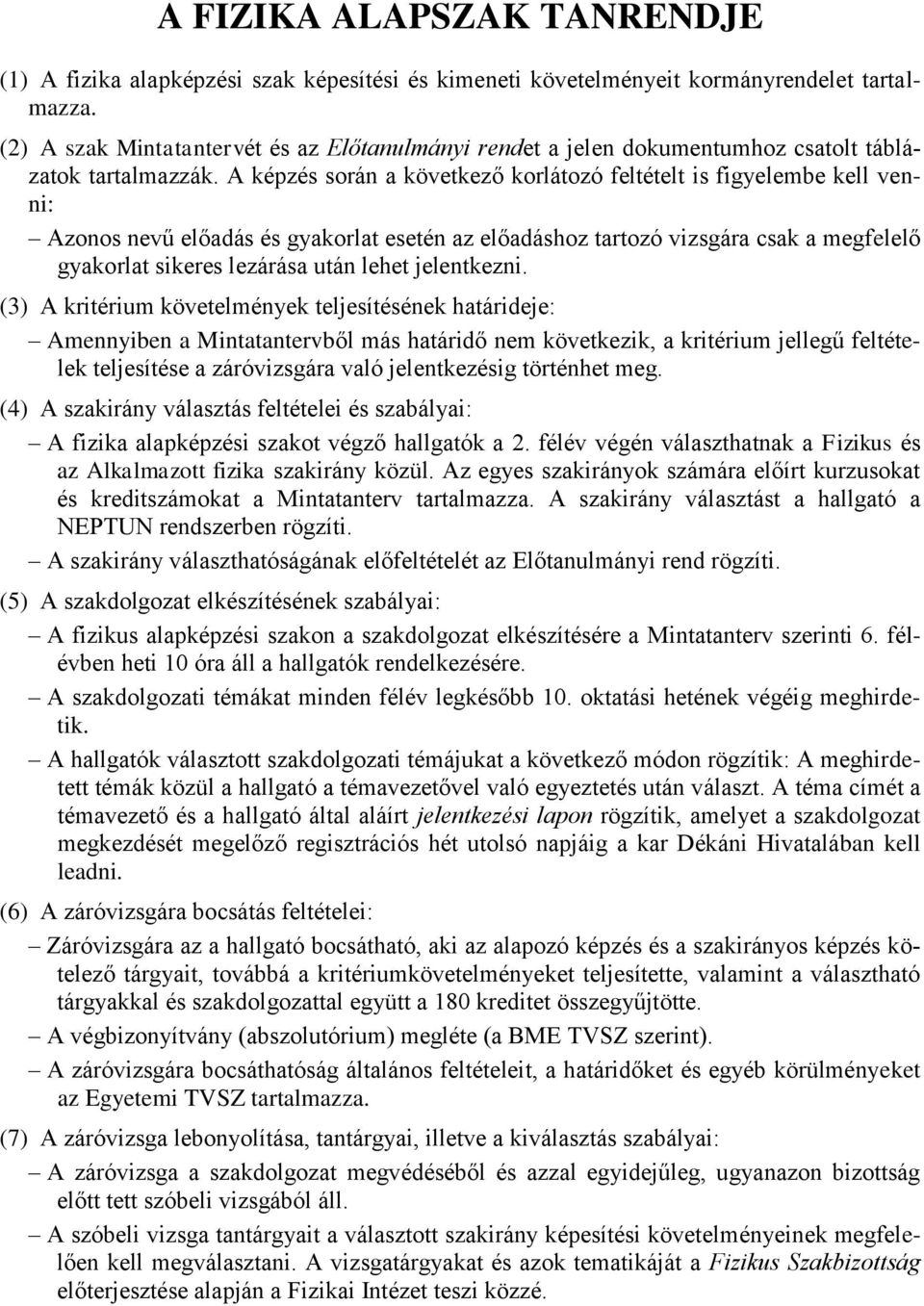 A képzés során a következő korlátozó feltételt is figyelembe kell venni: Azonos nevű előadás és gyakorlat esetén az előadáshoz tartozó vizsgára csak a megfelelő gyakorlat sikeres lezárása után lehet