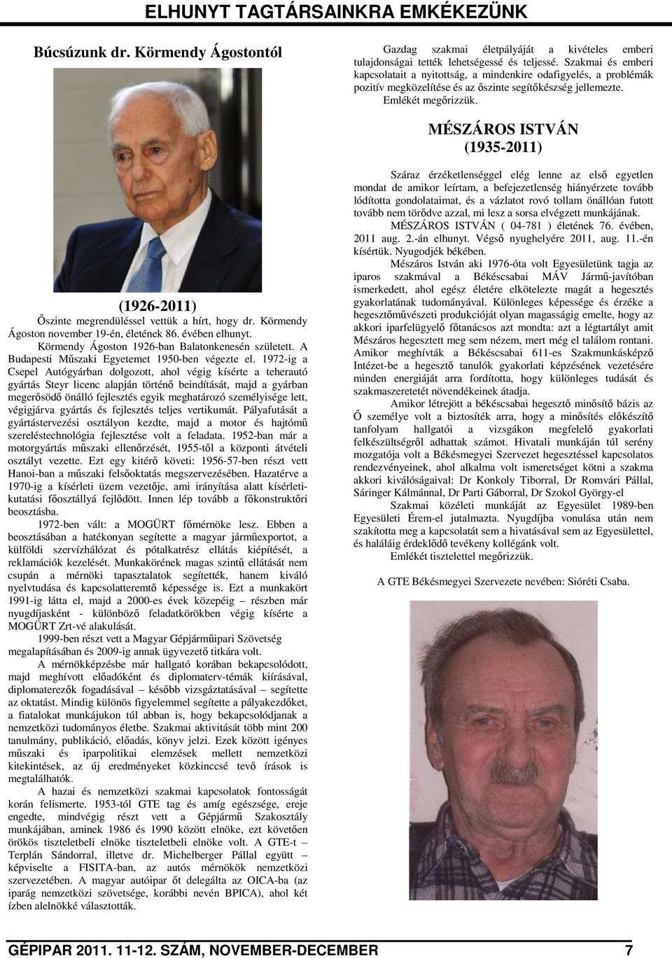 MÉSZÁROS ISTVÁN (1935-211) (1926-211) Őszinte megrendüléssel vettük a hírt, hogy dr. Körmendy Ágoston november 19-én, életének 86. évében elhunyt. Körmendy Ágoston 1926-ban Balatonkenesén született.