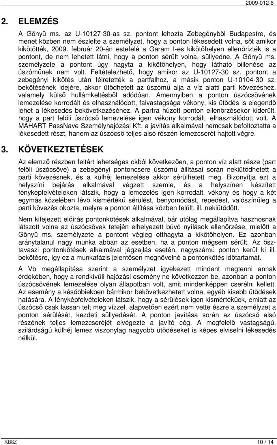 személyzete a pontont úgy hagyta a kikötıhelyen, hogy látható billenése az úszómőnek nem volt. Feltételezhetı, hogy amikor az U-10127-30 sz.