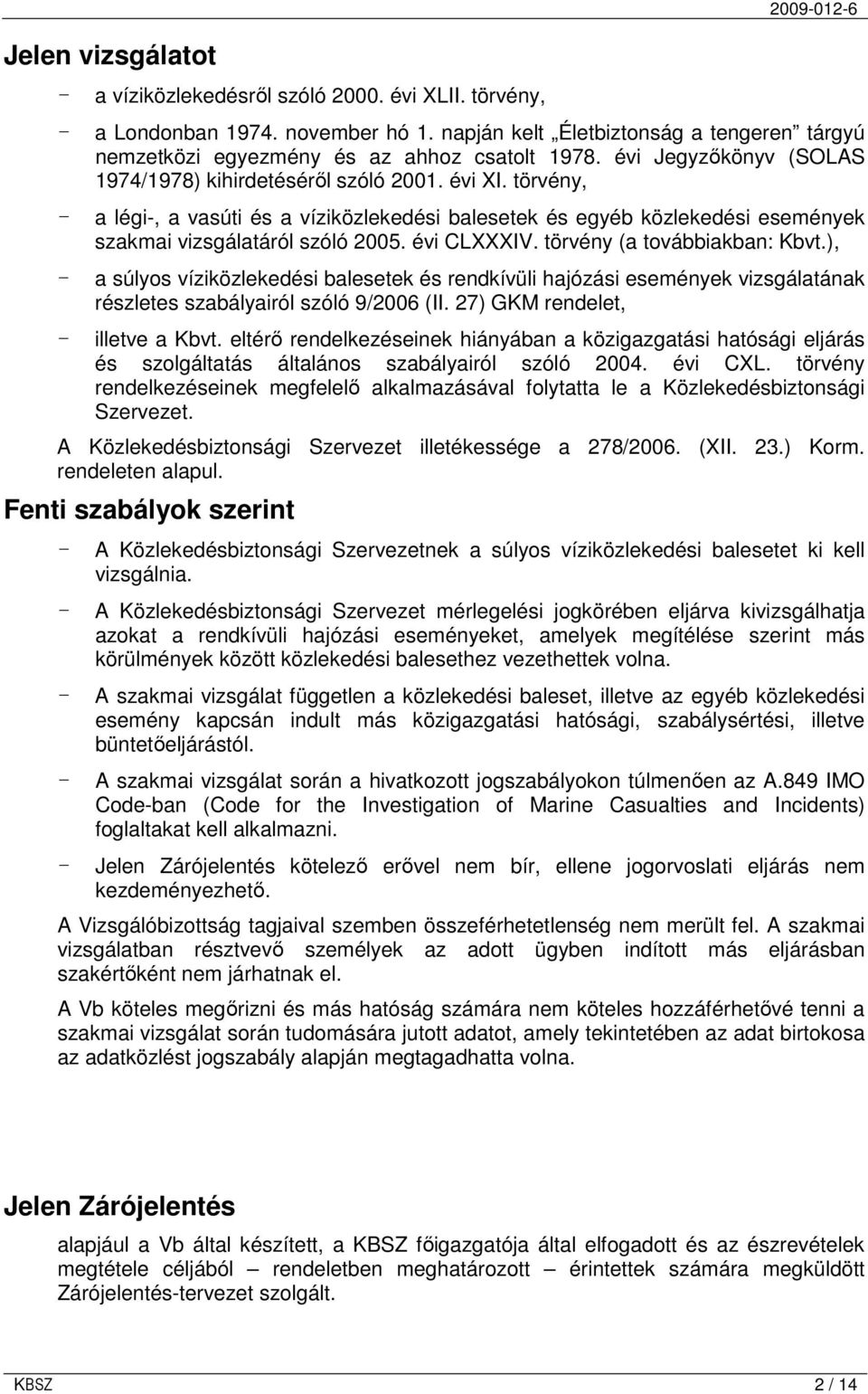 törvény, - a légi-, a vasúti és a víziközlekedési balesetek és egyéb közlekedési események szakmai vizsgálatáról szóló 2005. évi CLXXXIV. törvény (a továbbiakban: Kbvt.