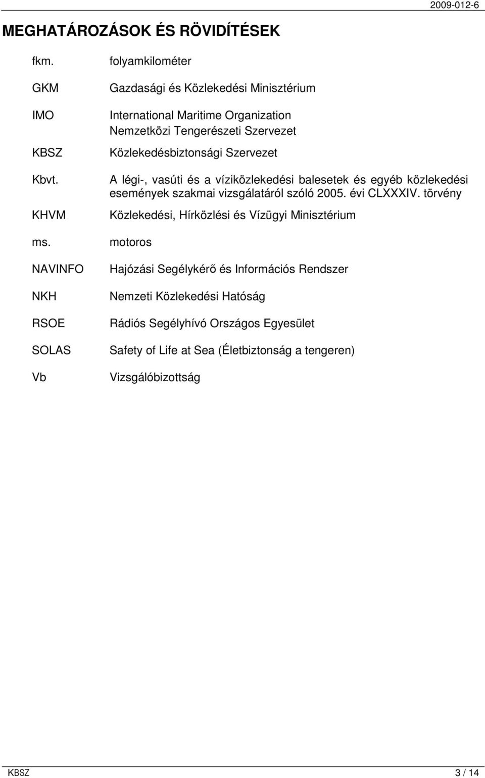 Közlekedésbiztonsági Szervezet A légi-, vasúti és a víziközlekedési balesetek és egyéb közlekedési események szakmai vizsgálatáról szóló 2005. évi CLXXXIV.