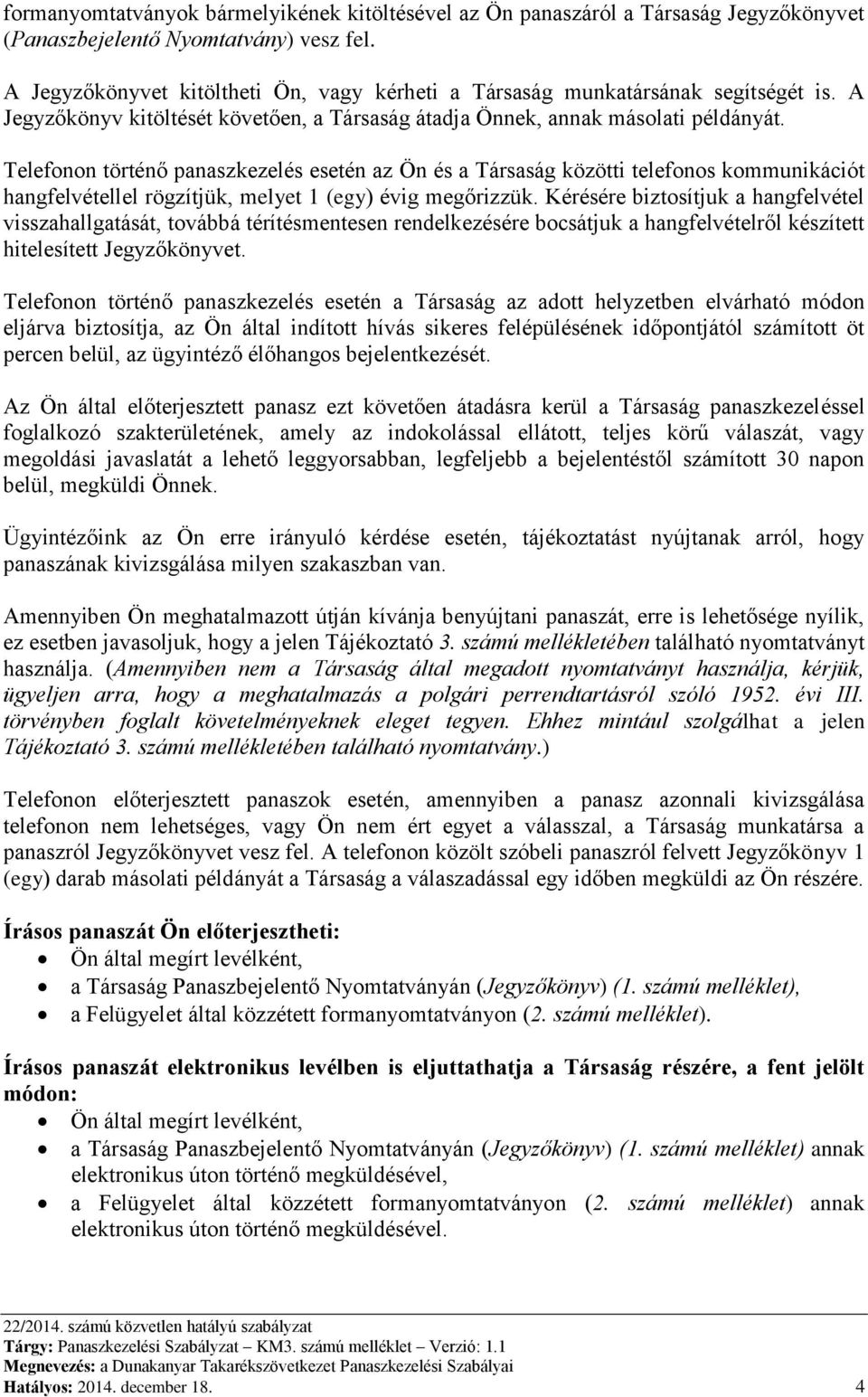 Telefonon történő panaszkezelés esetén az Ön és a Társaság közötti telefonos kommunikációt hangfelvétellel rögzítjük, melyet 1 (egy) évig megőrizzük.