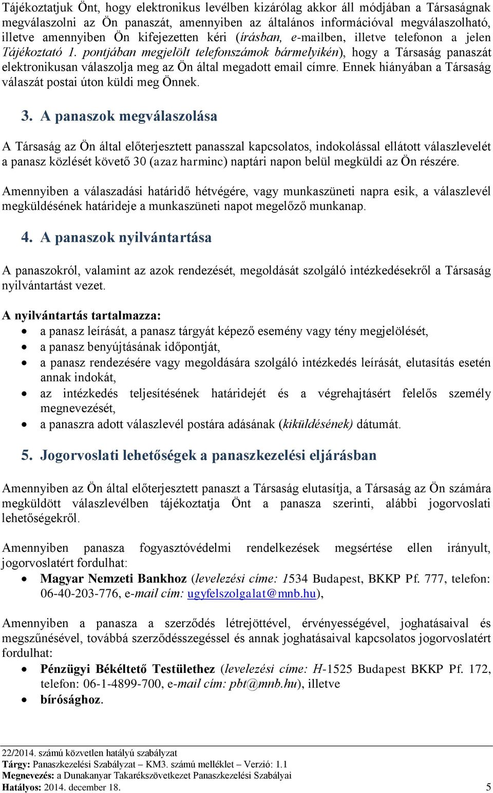 pontjában megjelölt telefonszámok bármelyikén), hogy a Társaság panaszát elektronikusan válaszolja meg az Ön által megadott email címre.