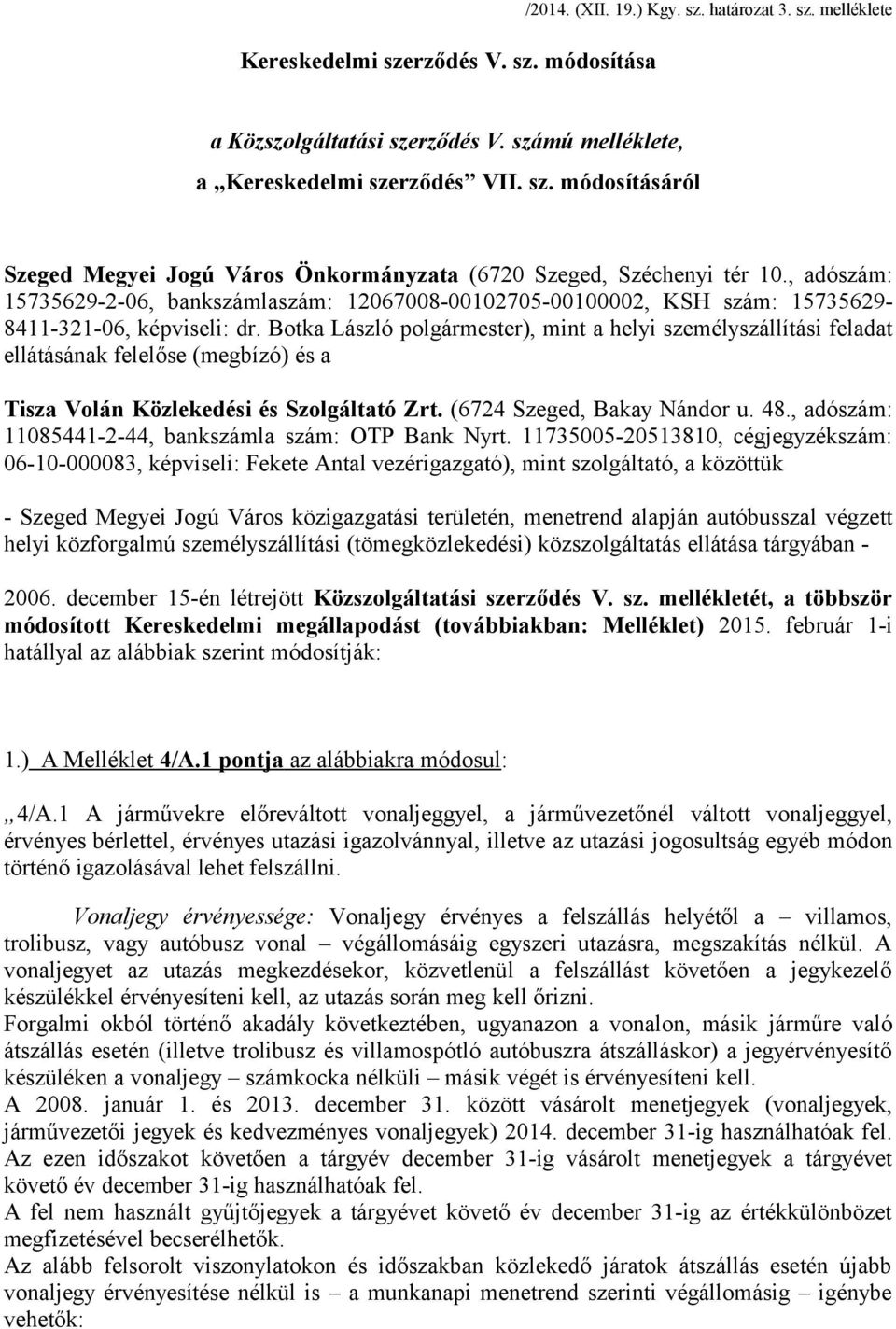 Botka László polgármester), mint a helyi személyszállítási feladat ellátásának felelőse (megbízó) és a Tisza Volán Közlekedési és Szolgáltató Zrt. (6724 Szeged, Bakay Nándor u. 48.