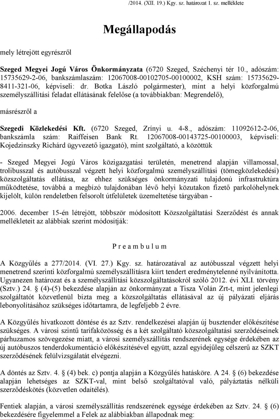 Botka László polgármester), mint a helyi közforgalmú személyszállítási feladat ellátásának felelőse (a továbbiakban: Megrendelő), másrészről a Szegedi Közlekedési Kft. (6720 Szeged, Zrínyi u. 4-8.
