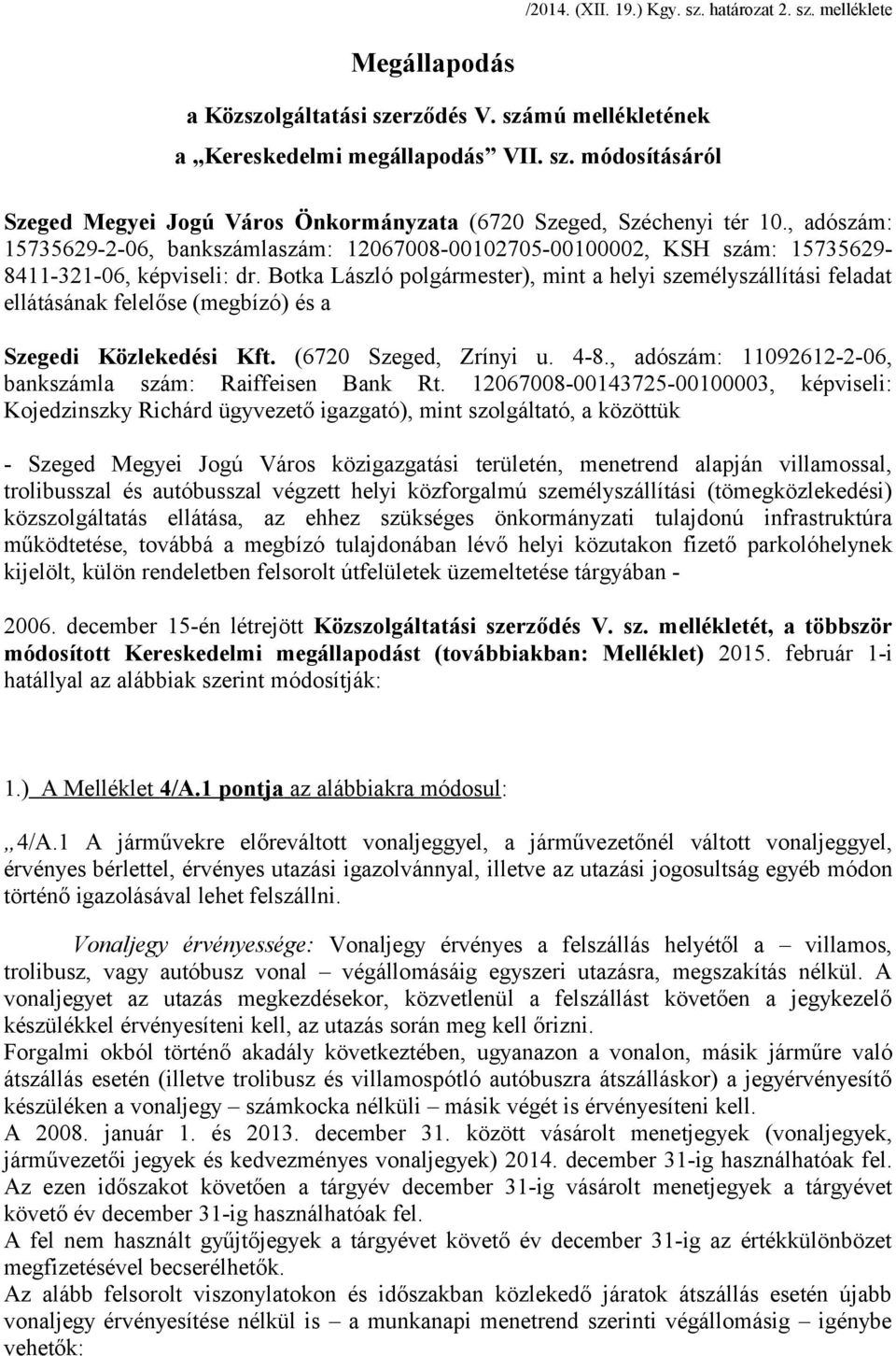 Botka László polgármester), mint a helyi személyszállítási feladat ellátásának felelőse (megbízó) és a Szegedi Közlekedési Kft. (6720 Szeged, Zrínyi u. 4-8.