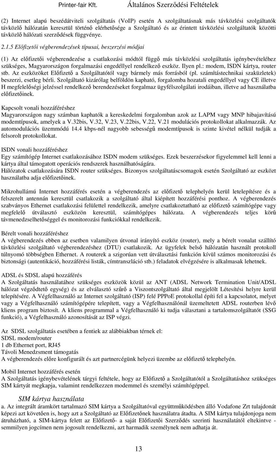 5 Előfizetői végberendezések típusai, beszerzési módjai (1) Az előfizetői végberendezése a csatlakozási módtól függő más távközlési szolgáltatás igénybevételéhez szükséges, Magyarországon