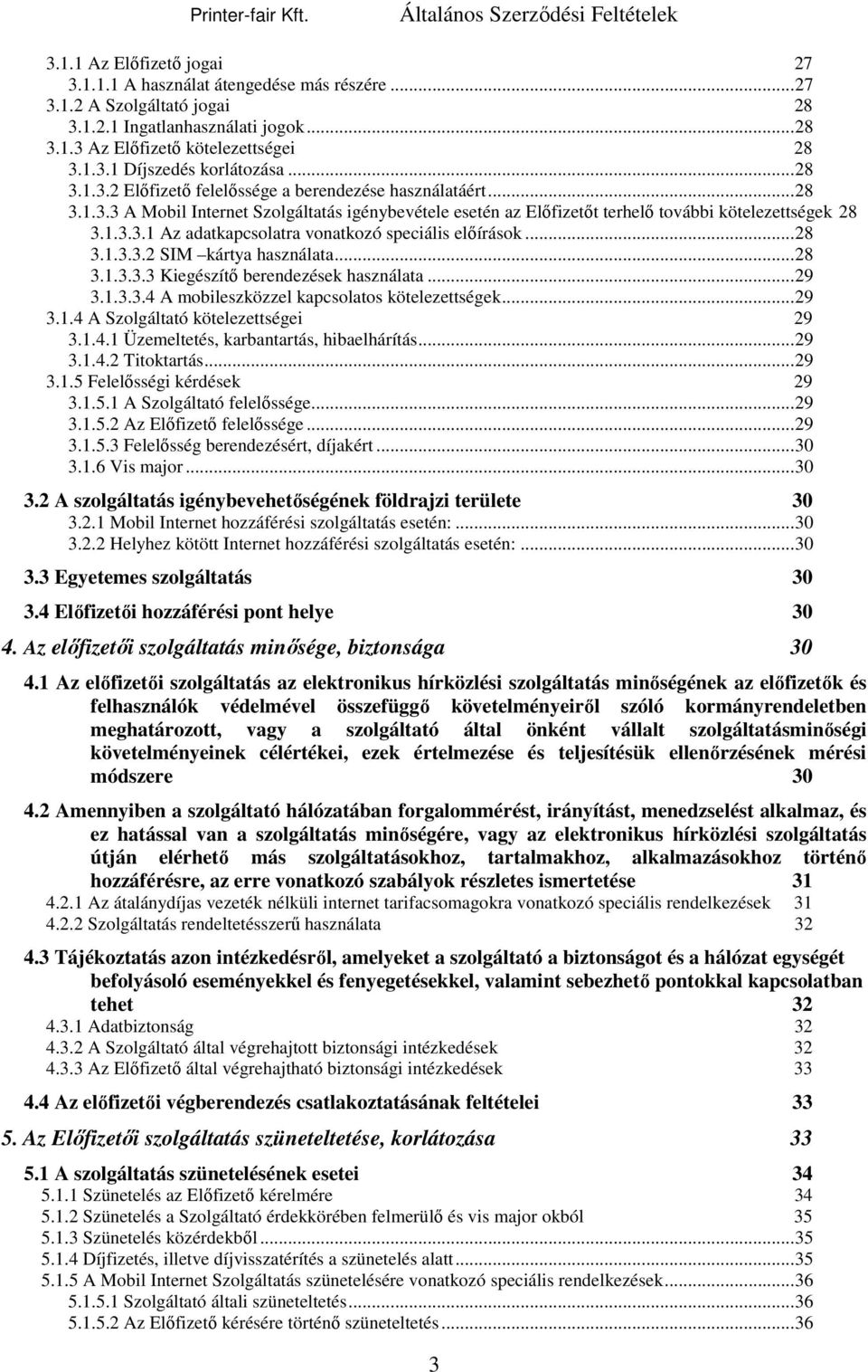 .. 28 3.1.3.3.2 SIM kártya használata... 28 3.1.3.3.3 Kiegészítő berendezések használata... 29 3.1.3.3.4 A mobileszközzel kapcsolatos kötelezettségek... 29 3.1.4 A Szolgáltató kötelezettségei 29 3.1.4.1 Üzemeltetés, karbantartás, hibaelhárítás.