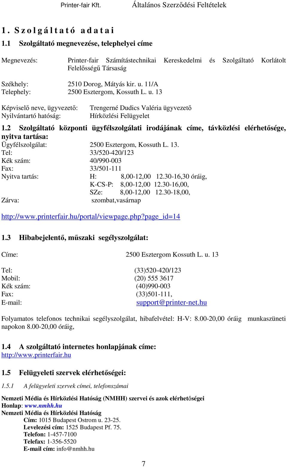 11/A Telephely: 2500 Esztergom, Kossuth L. u. 13 Képviselő neve, ügyvezető: Nyilvántartó hatóság: Trengerné Dudics Valéria ügyvezető Hírközlési Felügyelet 1.