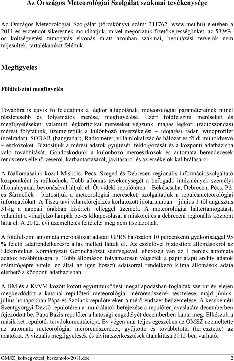 tartalékainkat feléltük. Megfigyelés Földfelszíni megfigyelés Továbbra is egyik fő feladatunk a légkör állapotának, meteorológiai paramétereinek minél részletesebb és folyamatos mérése, megfigyelése.