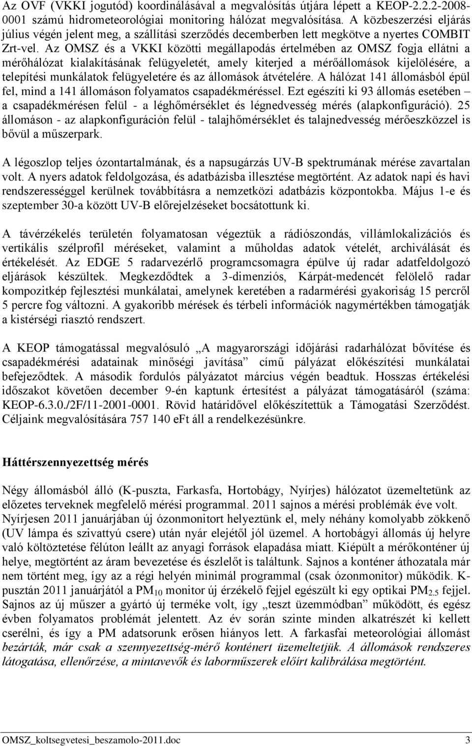 Az OMSZ és a VKKI közötti megállapodás értelmében az OMSZ fogja ellátni a mérőhálózat kialakításának felügyeletét, amely kiterjed a mérőállomások kijelölésére, a telepítési munkálatok felügyeletére