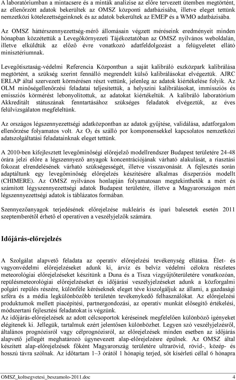 Az OMSZ háttérszennyezettség-mérő állomásain végzett méréseink eredményeit minden hónapban közzétettük a Levegőkörnyezeti Tájékoztatóban az OMSZ nyilvános weboldalán, illetve elküldtük az előző évre