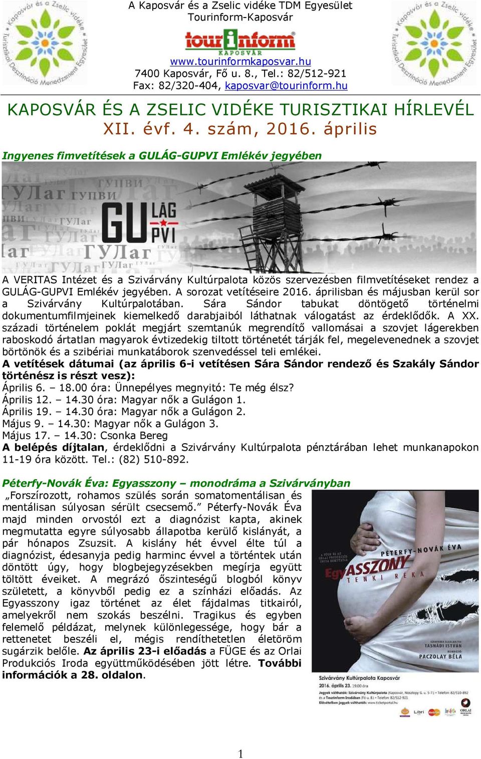 A sorozat vetítéseire 2016. áprilisban és májusban kerül sor a Szivárvány Kultúrpalotában.