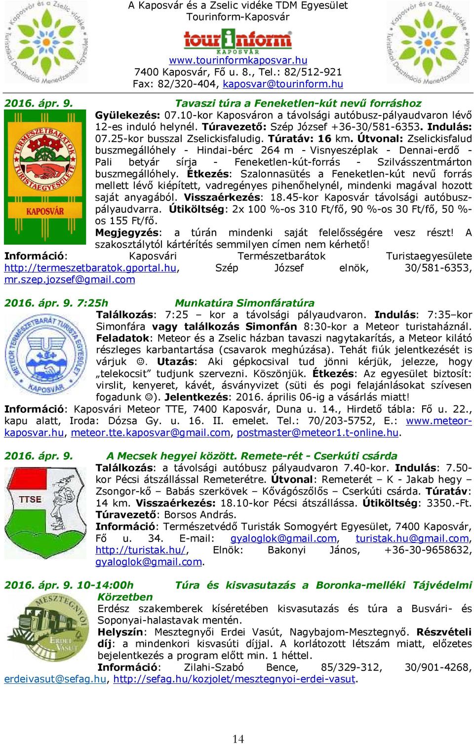Útvonal: Zselickisfalud buszmegállóhely - Hindai-bérc 264 m - Visnyeszéplak - Dennai-erdő - Pali betyár sírja - Feneketlen-kút-forrás - Szilvásszentmárton buszmegállóhely.