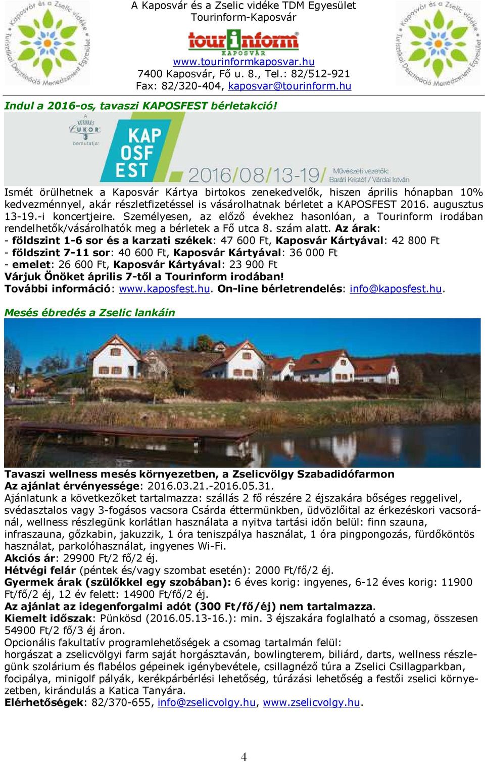 Személyesen, az előző évekhez hasonlóan, a Tourinform irodában rendelhetők/vásárolhatók meg a bérletek a Fő utca 8. szám alatt.