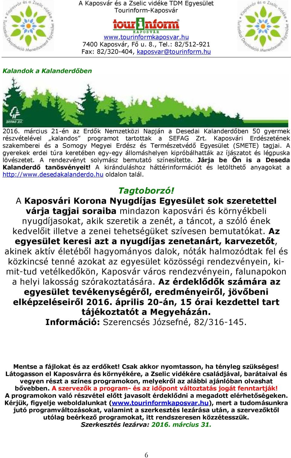 A gyerekek erdei túra keretében egy-egy állomáshelyen kipróbálhatták az íjászatot és légpuska lövészetet. A rendezvényt solymász bemutató színesítette. Járja be Ön is a Deseda Kalanderdő tanösvényeit!