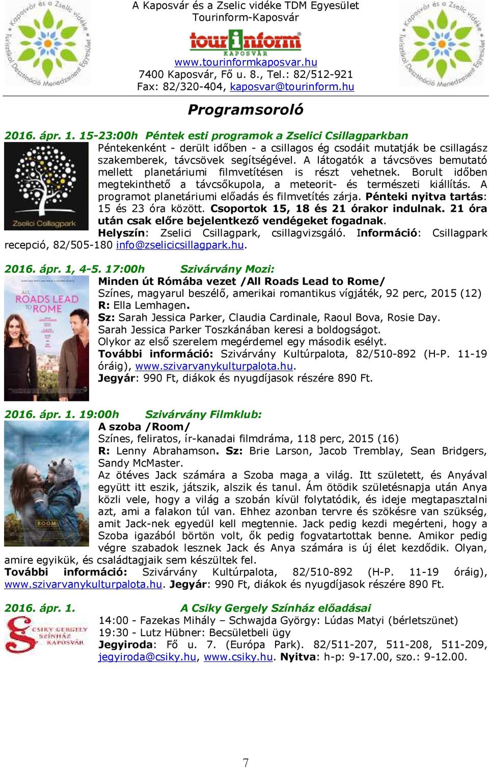 A programot planetáriumi előadás és filmvetítés zárja. Pénteki nyitva tartás: 15 és 23 óra között. Csoportok 15, 18 és 21 órakor indulnak. 21 óra után csak előre bejelentkező vendégeket fogadnak.