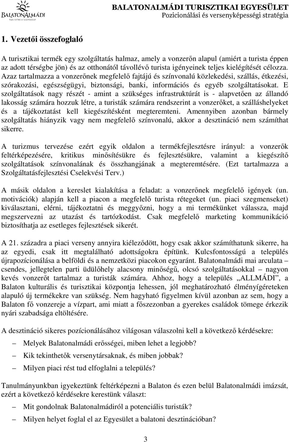 E szolgáltatások nagy részét - amint a szükséges infrastruktúrát is - alapvetően az állandó lakosság számára hozzuk létre, a turisták számára rendszerint a vonzerőket, a szálláshelyeket és a