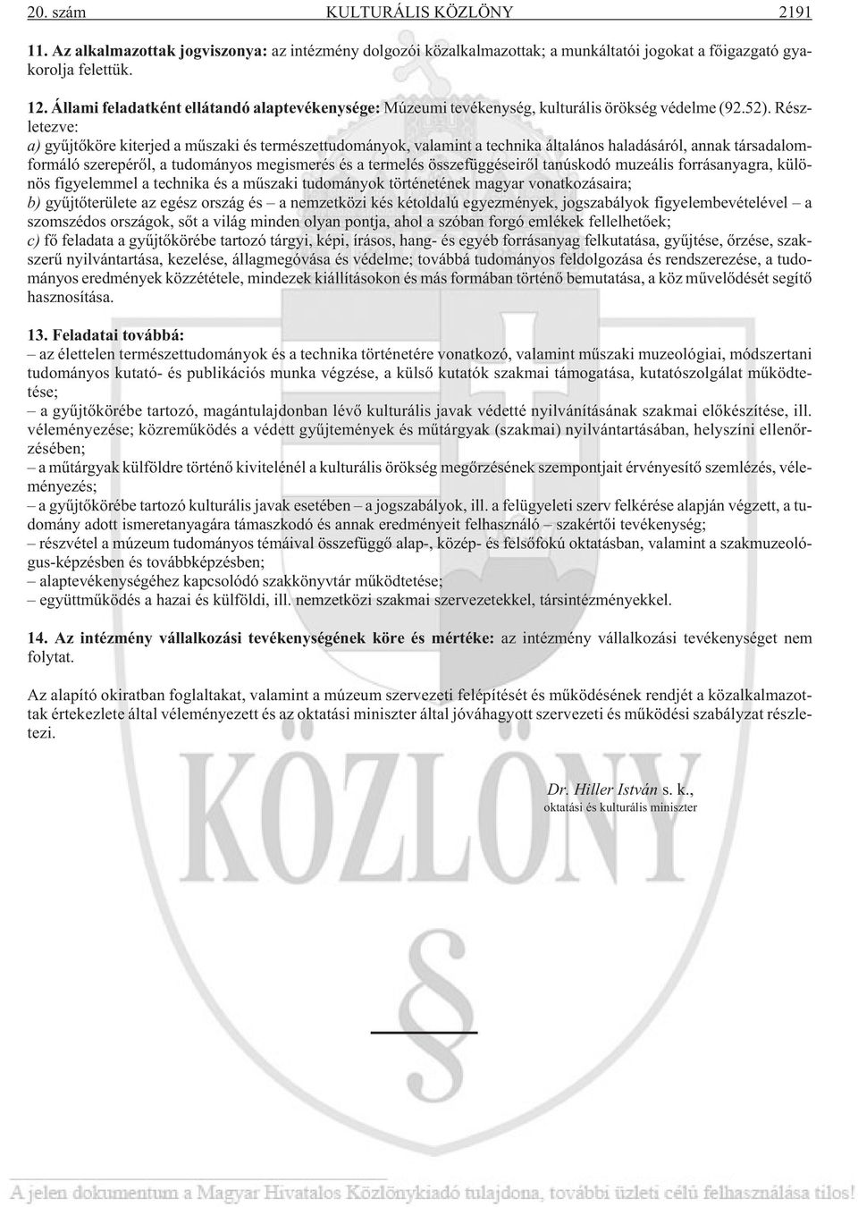 Részletezve: a) gyûjtõköre kiterjed a mûszaki és természettudományok, valamint a technika általános haladásáról, annak társadalomformáló szerepérõl, a tudományos megismerés és a termelés