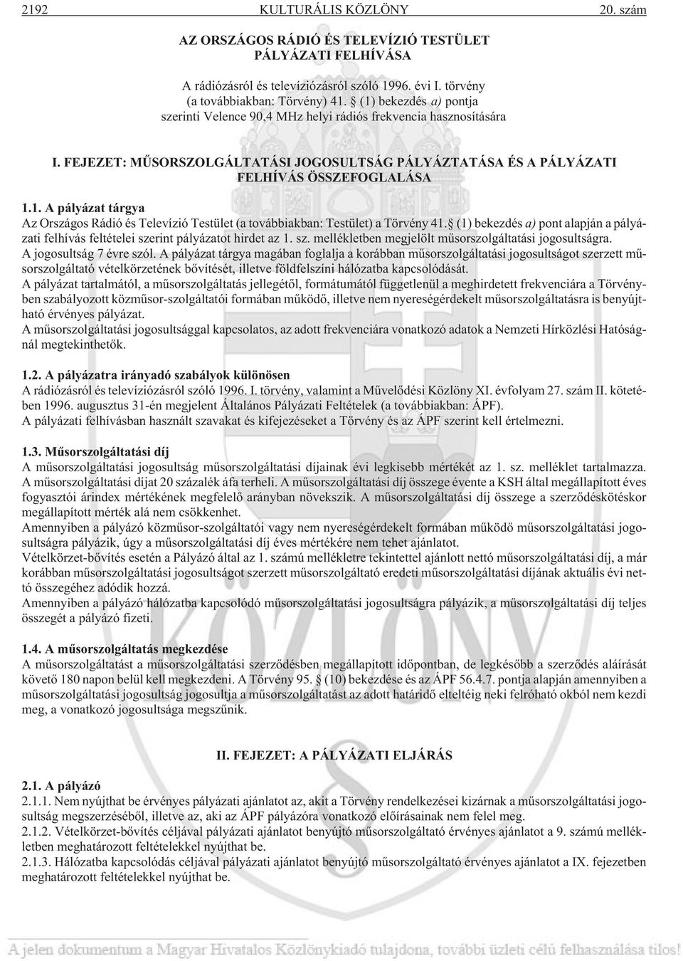 (1) bekezdés a) pont alapján a pályázati felhívás feltételei szerint pályázatot hirdet az 1. sz. mellékletben megjelölt mûsorszolgáltatási jogosultságra. A jogosultság 7 évre szól.
