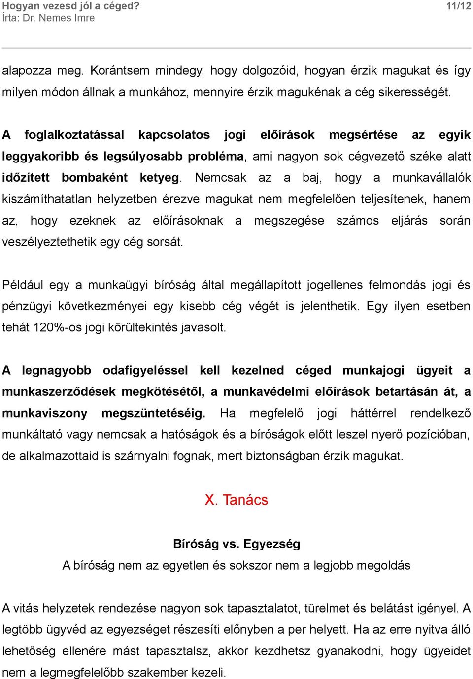 Nemcsak az a baj, hogy a munkavállalók kiszámíthatatlan helyzetben érezve magukat nem megfelelően teljesítenek, hanem az, hogy ezeknek az előírásoknak a megszegése számos eljárás során