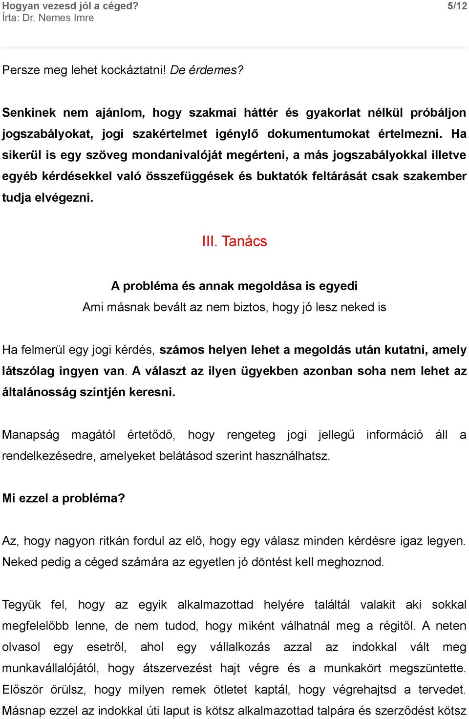 Ha sikerül is egy szöveg mondanivalóját megérteni, a más jogszabályokkal illetve egyéb kérdésekkel való összefüggések és buktatók feltárását csak szakember tudja elvégezni. III.