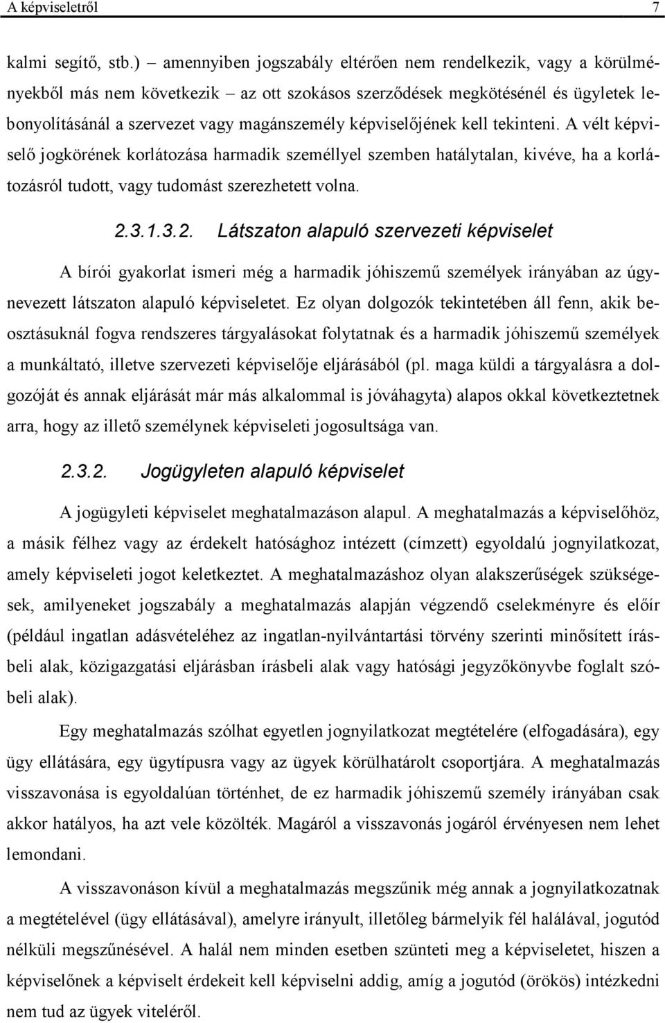 képviselőjének kell tekinteni. A vélt képviselő jogkörének korlátozása harmadik személlyel szemben hatálytalan, kivéve, ha a korlátozásról tudott, vagy tudomást szerezhetett volna. 2.