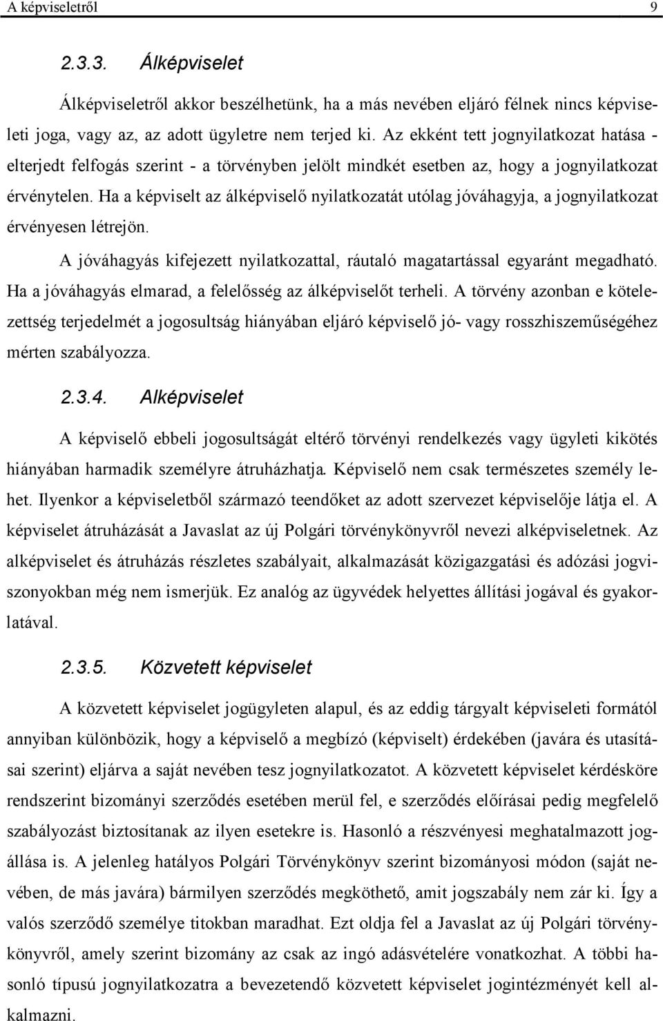 Ha a képviselt az álképviselő nyilatkozatát utólag jóváhagyja, a jognyilatkozat érvényesen létrejön. A jóváhagyás kifejezett nyilatkozattal, ráutaló magatartással egyaránt megadható.