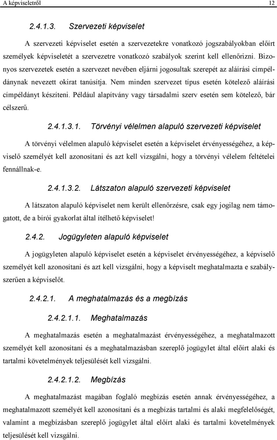 Bizonyos szervezetek esetén a szervezet nevében eljárni jogosultak szerepét az aláírási címpéldánynak nevezett okirat tanúsítja.