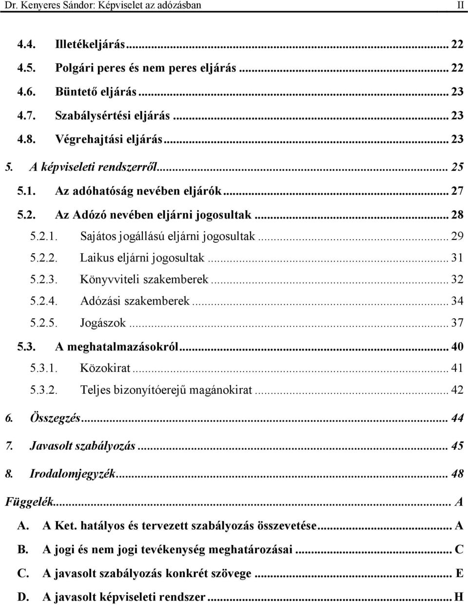 2.2. Laikus eljárni jogosultak... 31 5.2.3. Könyvviteli szakemberek... 32 5.2.4. Adózási szakemberek... 34 5.2.5. Jogászok... 37 5.3. A meghatalmazásokról... 40 5.3.1. Közokirat... 41 5.3.2. Teljes bizonyítóerejű magánokirat.