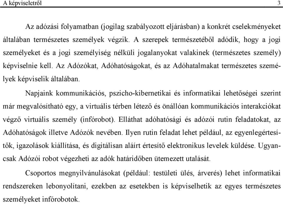 Az Adózókat, Adóhatóságokat, és az Adóhatalmakat természetes személyek képviselik általában.