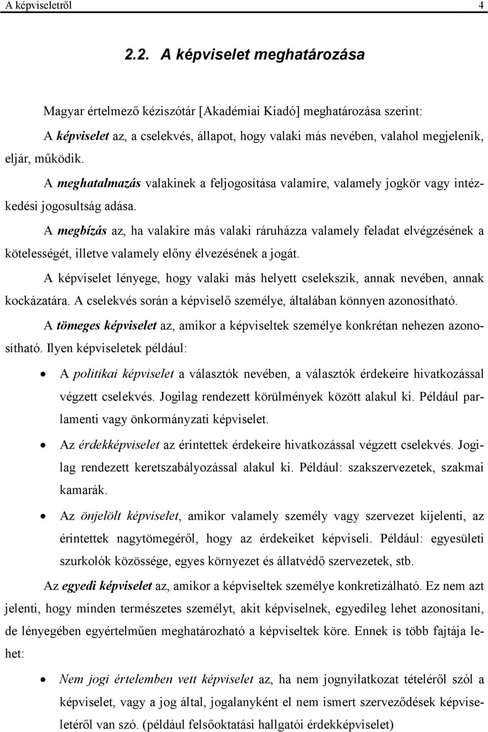 A meghatalmazás valakinek a feljogosítása valamire, valamely jogkör vagy intézkedési jogosultság adása.