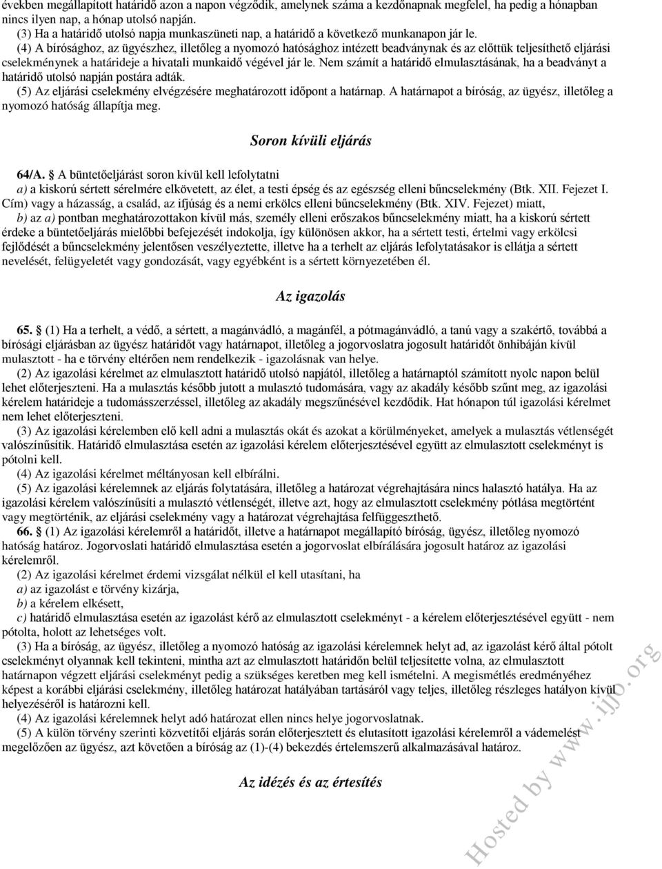 (4) A bírósághoz, az ügyészhez, illetőleg a nyomozó hatósághoz intézett beadványnak és az előttük teljesíthető eljárási cselekménynek a határideje a hivatali munkaidő végével jár le.