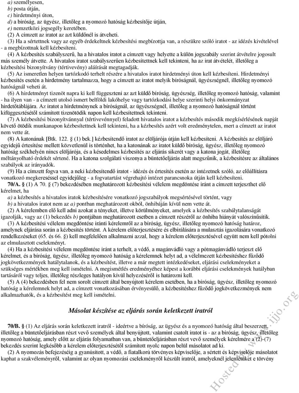 (3) Ha a sértettnek vagy az egyéb érdekeltnek kézbesítési megbízottja van, a részükre szóló iratot - az idézés kivételével - a megbízottnak kell kézbesíteni.