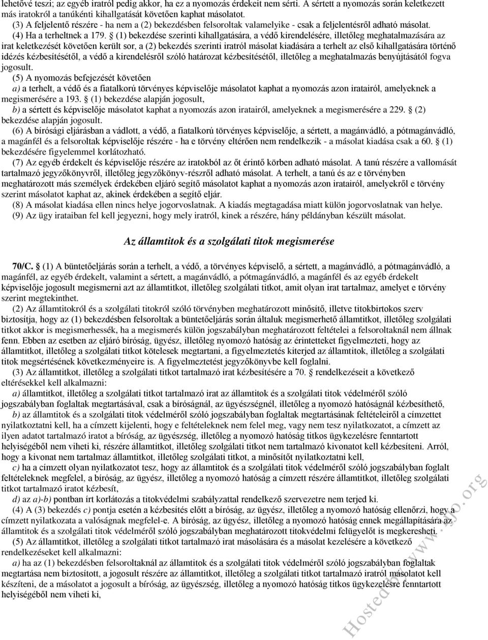 (1) bekezdése szerinti kihallgatására, a védő kirendelésére, illetőleg meghatalmazására az irat keletkezését követően került sor, a (2) bekezdés szerinti iratról másolat kiadására a terhelt az első