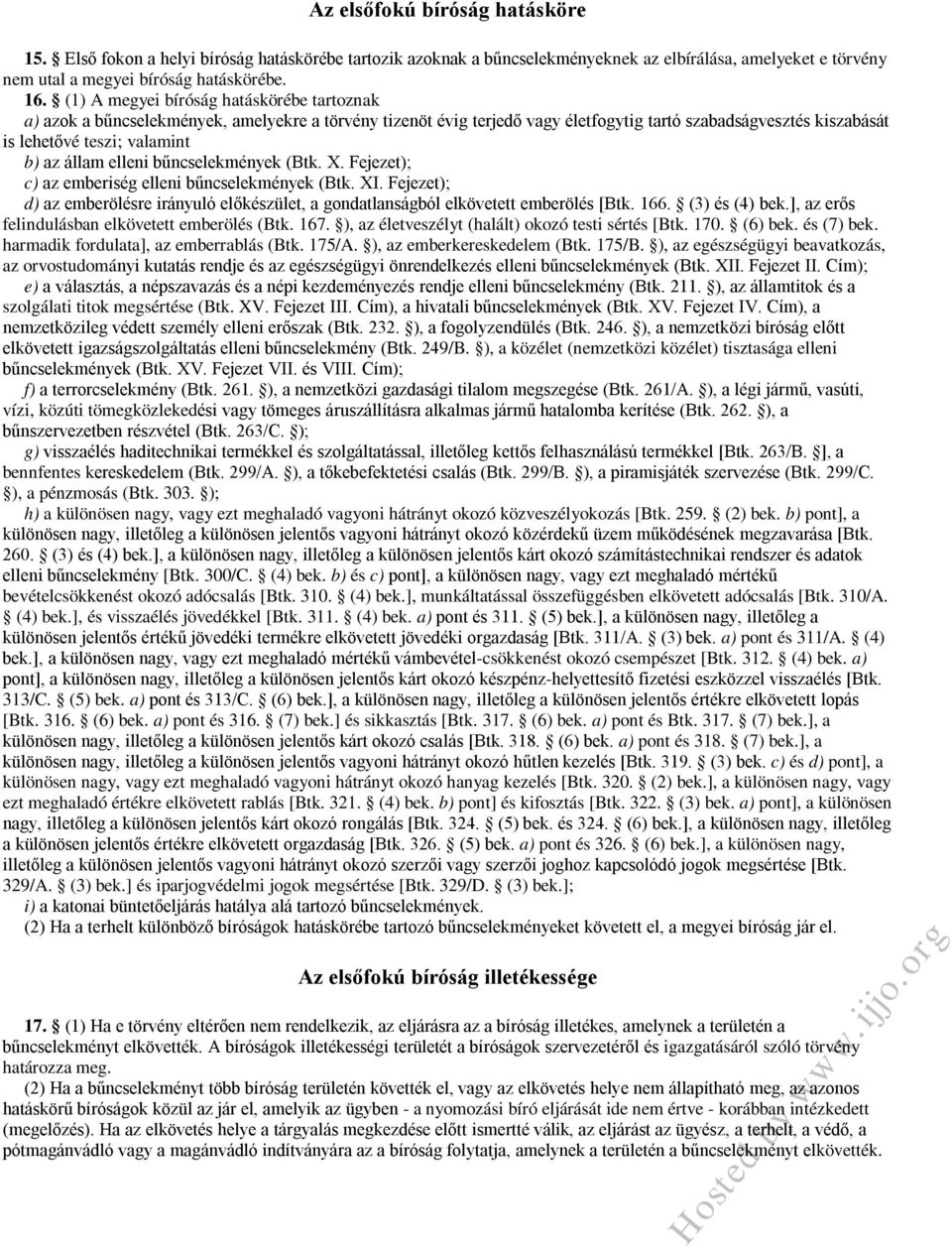 állam elleni bűncselekmények (Btk. X. Fejezet); c) az emberiség elleni bűncselekmények (Btk. XI. Fejezet); d) az emberölésre irányuló előkészület, a gondatlanságból elkövetett emberölés [Btk. 166.