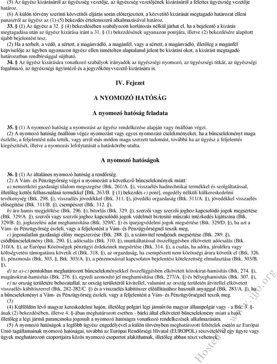 (1) Az ügyész a 32. (4) bekezdésében szabályozott korlátozás nélkül járhat el, ha a bejelentő a kizárás megtagadása után az ügyész kizárása iránt a 31.