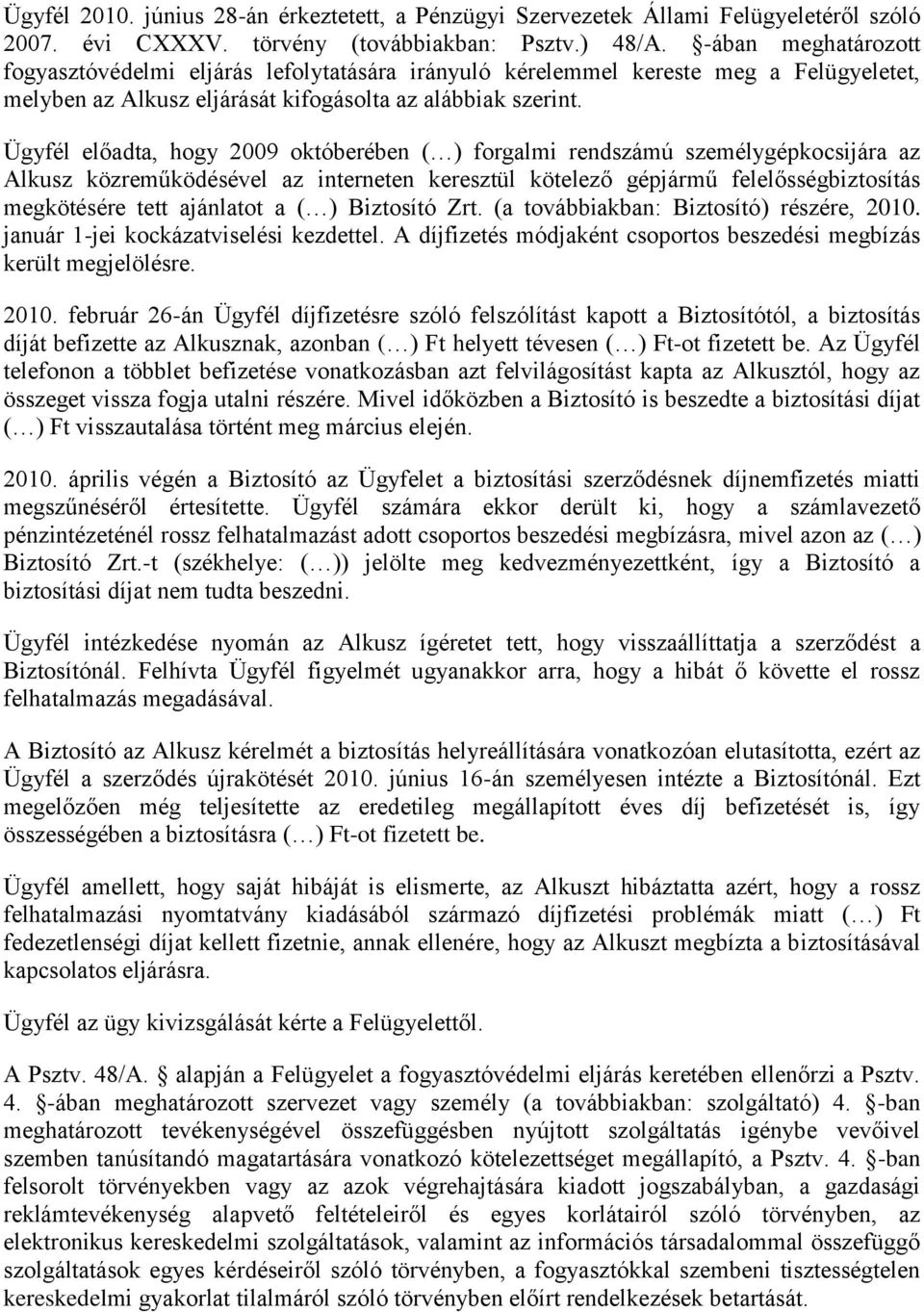 Ügyfél előadta, hogy 2009 októberében ( ) forgalmi rendszámú személygépkocsijára az Alkusz közreműködésével az interneten keresztül kötelező gépjármű felelősségbiztosítás megkötésére tett ajánlatot a