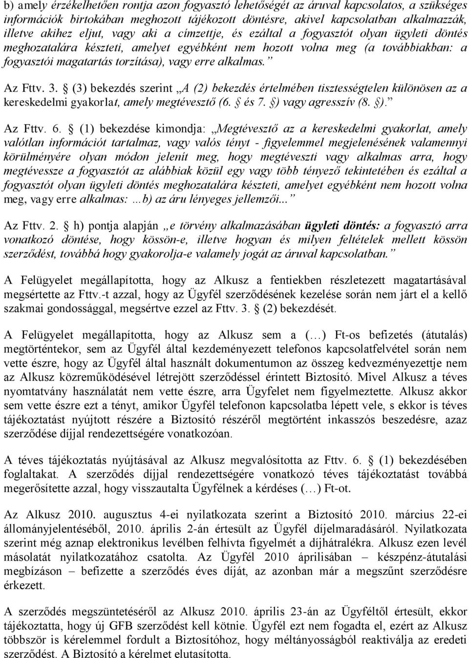 alkalmas. Az Fttv. 3. (3) bekezdés szerint A (2) bekezdés értelmében tisztességtelen különösen az a kereskedelmi gyakorlat, amely megtévesztő (6. és 7. ) vagy agresszív (8. ). Az Fttv. 6.