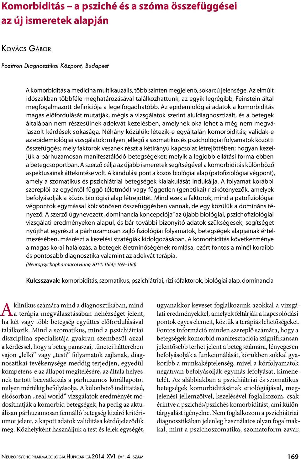 Az epidemiológiai adatok a komorbiditás magas előfordulását mutatják, mégis a vizsgálatok szerint aluldiagnosztizált, és a betegek általában nem részesülnek adekvát kezelésben, amelynek oka lehet a