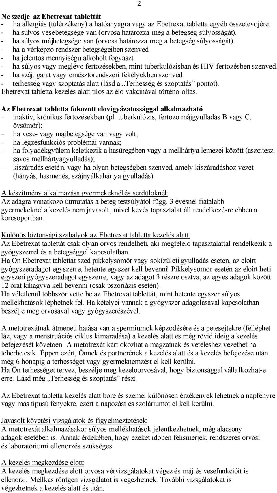 - ha jelentos mennyiségu alkoholt fogyaszt. - ha súlyos vagy meglévo fertozésekben, mint tuberkulózisban és HIV fertozésben szenved. - ha száj, garat vagy emésztorendszeri fekélyekben szenved.