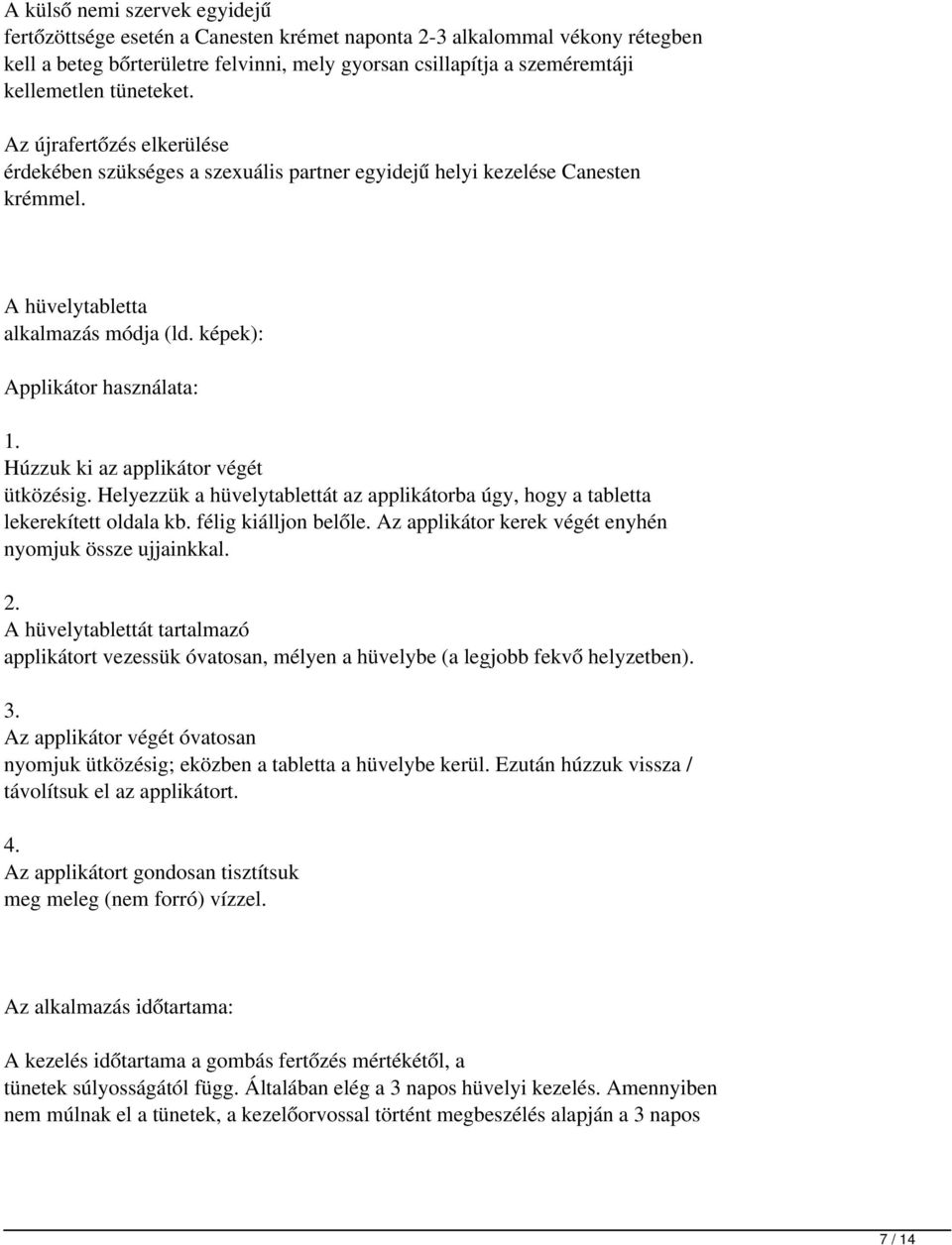 Húzzuk ki az applikátor végét ütközésig. Helyezzük a hüvelytablettát az applikátorba úgy, hogy a tabletta lekerekített oldala kb. félig kiálljon belőle.