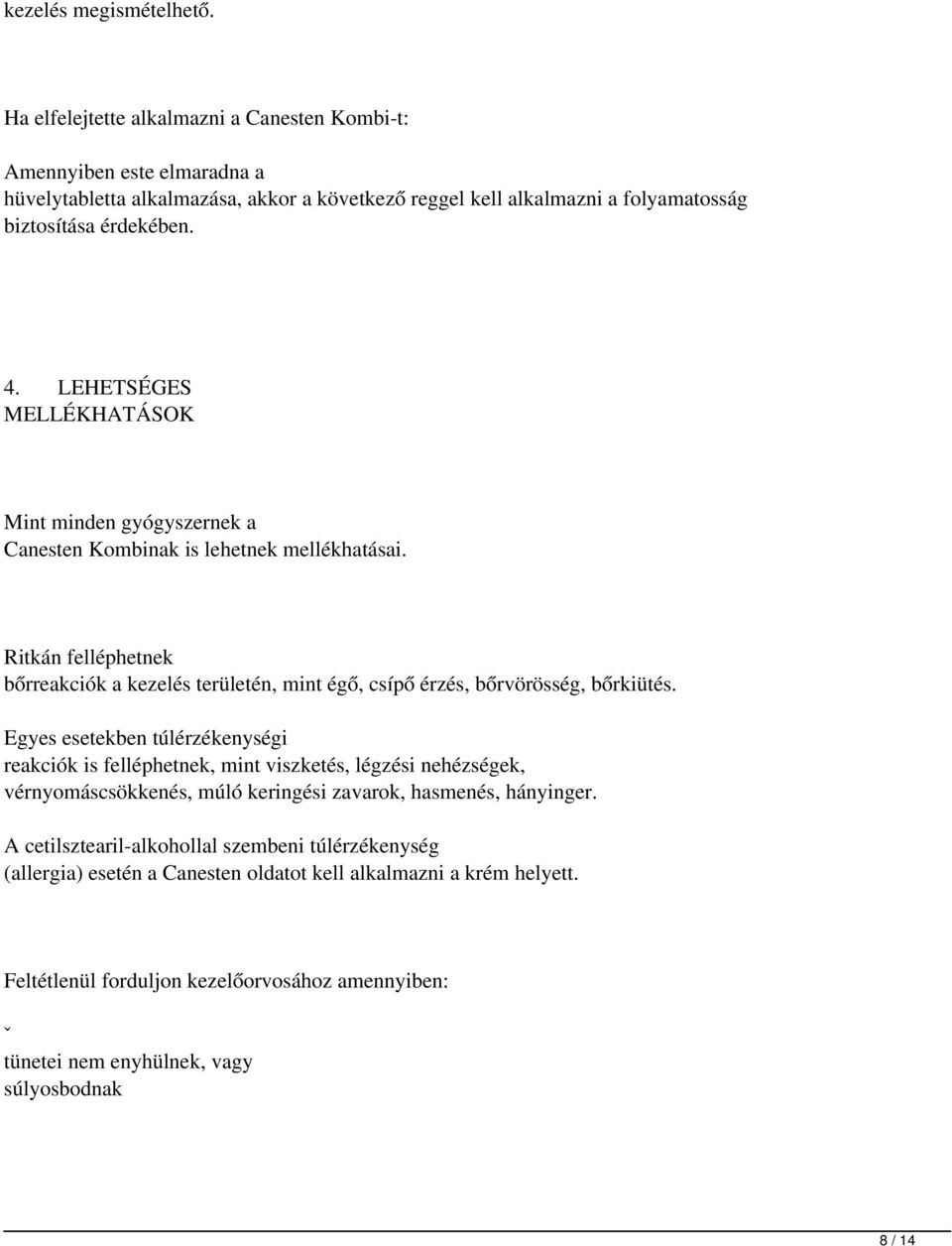 LEHETSÉGES MELLÉKHATÁSOK Mint minden gyógyszernek a Canesten Kombinak is lehetnek mellékhatásai. Ritkán felléphetnek bőrreakciók a kezelés területén, mint égő, csípő érzés, bőrvörösség, bőrkiütés.