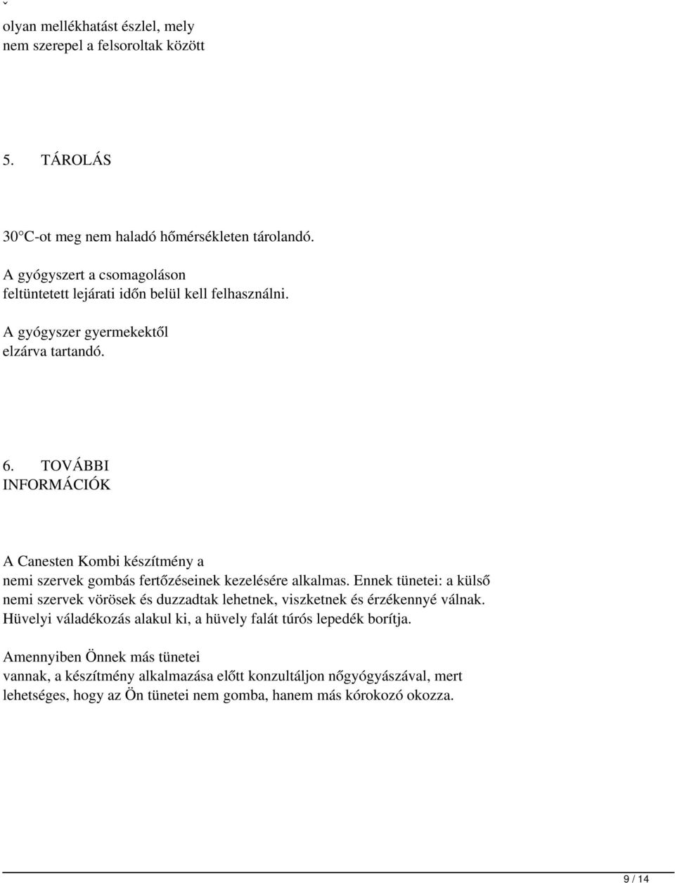 TOVÁBBI INFORMÁCIÓK A Canesten Kombi készítmény a nemi szervek gombás fertőzéseinek kezelésére alkalmas.