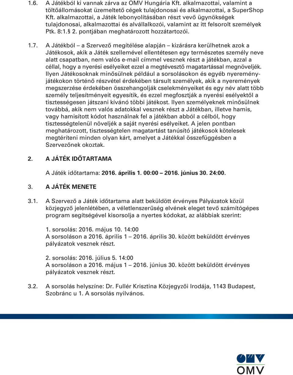 7. A Játékból a Szervezô megítélése alapján kizárásra kerülhetnek azok a Játékosok, akik a Játék szellemével ellentétesen egy természetes személy neve alatt csapatban, nem valós e-mail címmel vesznek