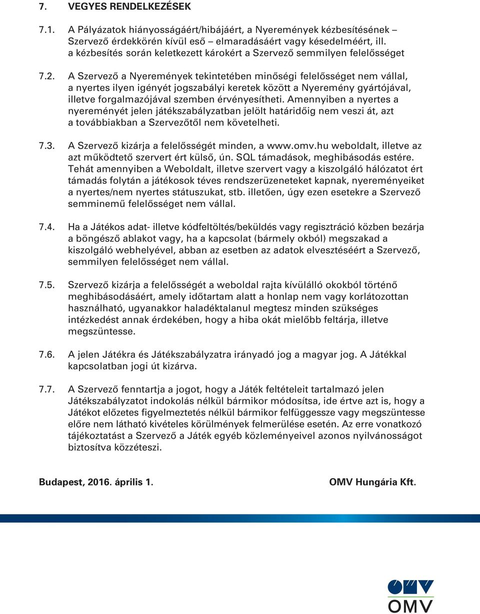 A Szervezô a Nyeremények tekintetében minôségi felelôsséget nem vállal, a nyertes ilyen igényét jogszabályi keretek között a Nyeremény gyártójával, illetve forgalmazójával szemben érvényesítheti.