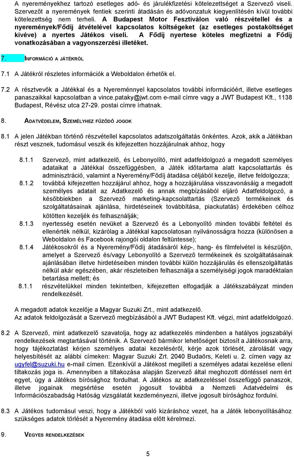 A Budapest Motor Fesztiválon való részvétellel és a nyeremények/fődíj átvételével kapcsolatos költségeket (az esetleges postaköltséget kivéve) a nyertes Játékos viseli.