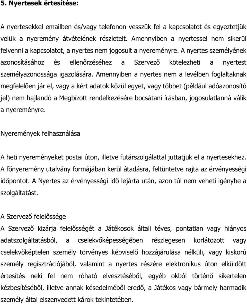 A nyertes személyének azonosításához és ellenőrzéséhez a Szervező kötelezheti a nyertest személyazonossága igazolására.