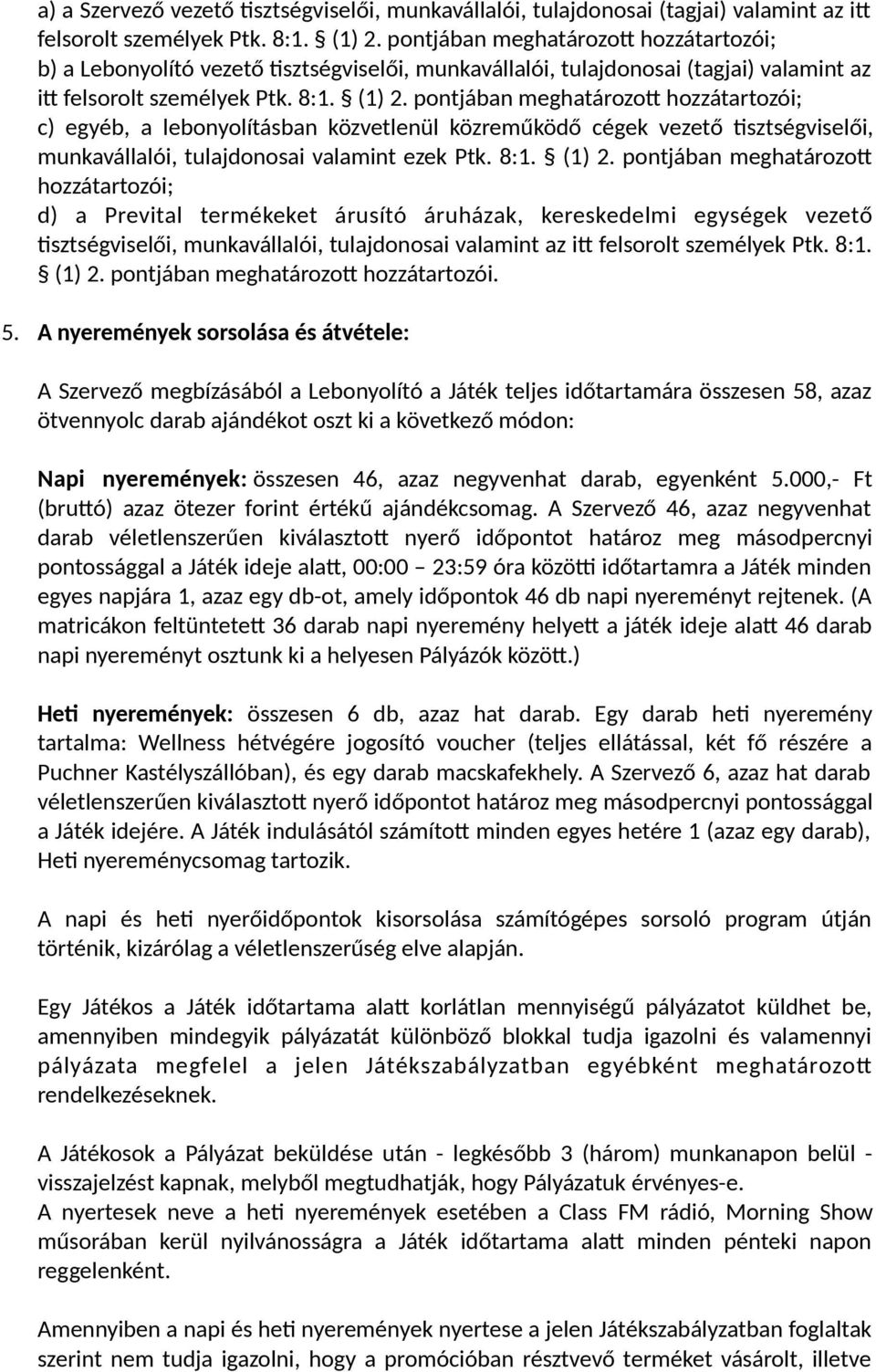 pontjában meghatározot hozzátartozói; c) egyéb, a lebonyolításban közvetlenül közreműködő cégek vezető tisztségviselői, munkavállalói, tulajdonosai valamint ezek Ptk. 8:1. (1) 2.